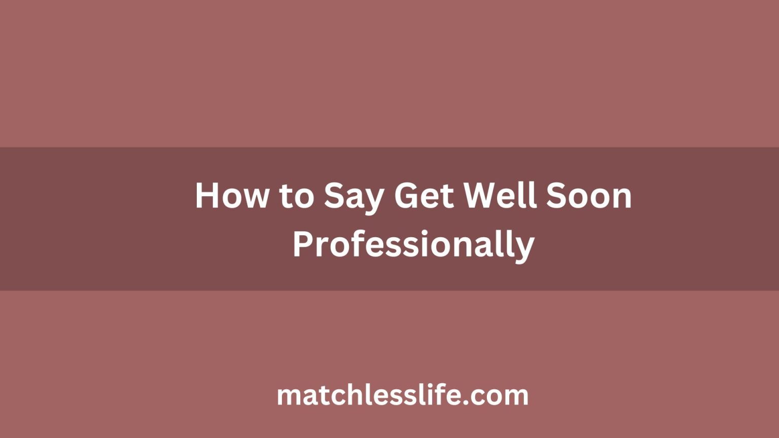 60 Ways On How To Say Get Well Soon Professionally To Boss Clients And