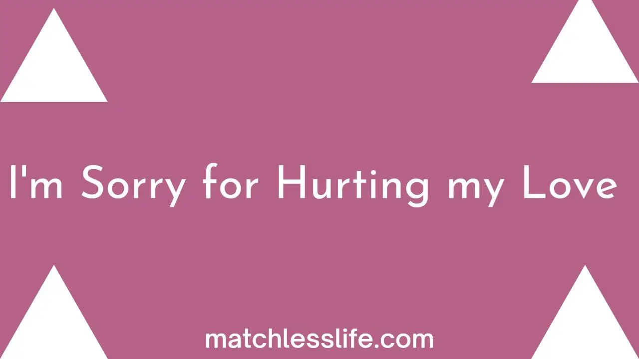 I Am Sorry For Hurting You My Love