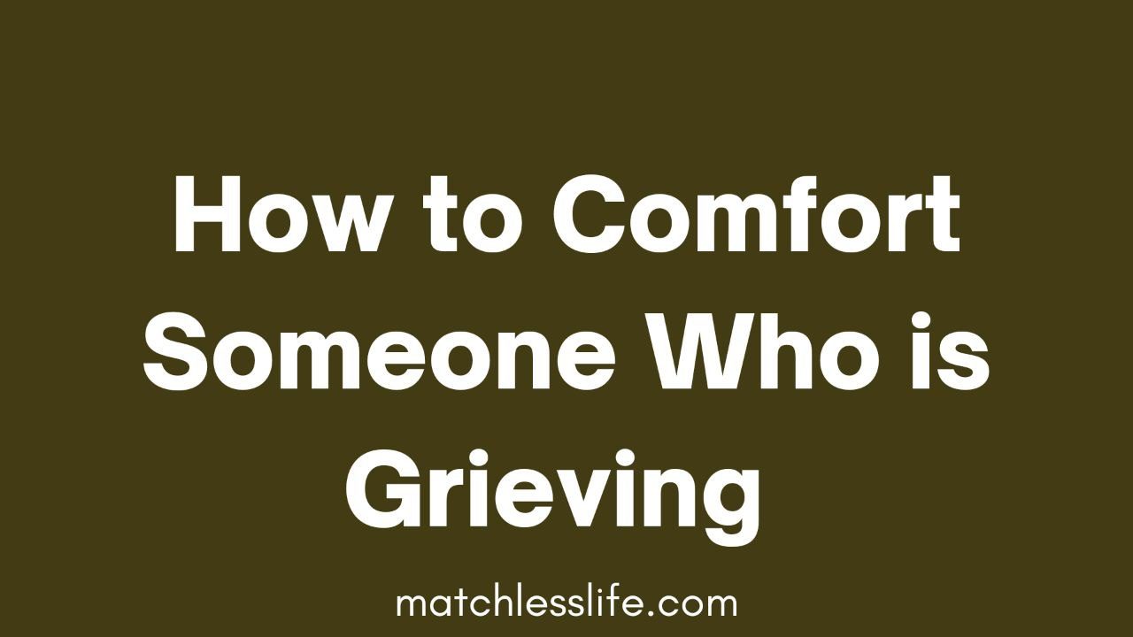 How To Comfort Someone Who Is Grieving