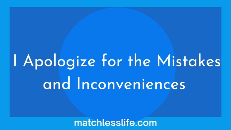 50 Remorseful Ways to Say I Apologize for the Mistake and the Inconveniences Caused