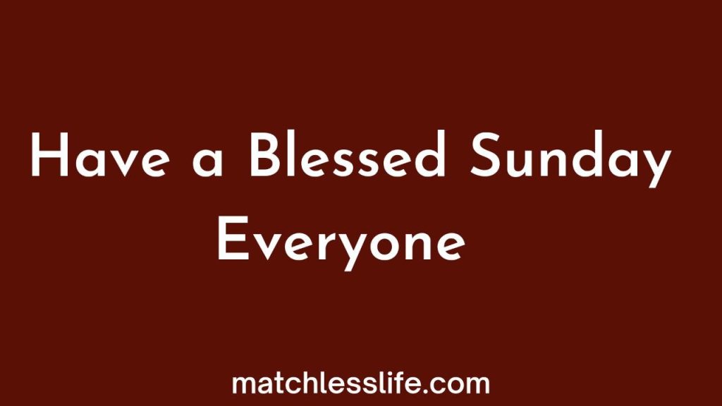 Have a Blessed Sunday Everyone