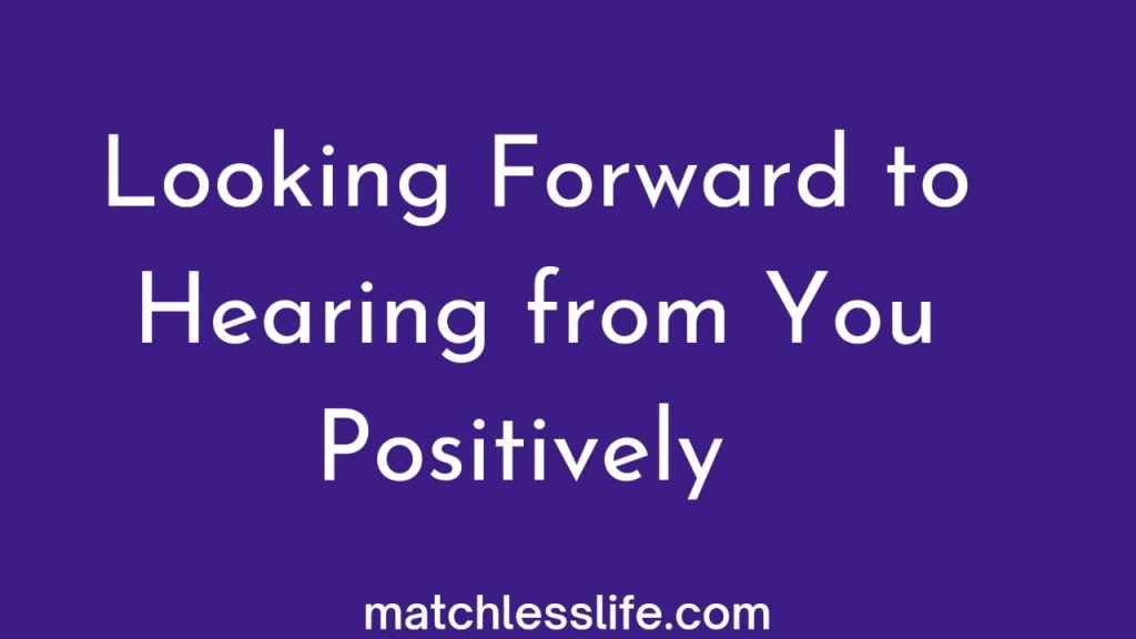 How To Use Looking Forward To Hearing From You