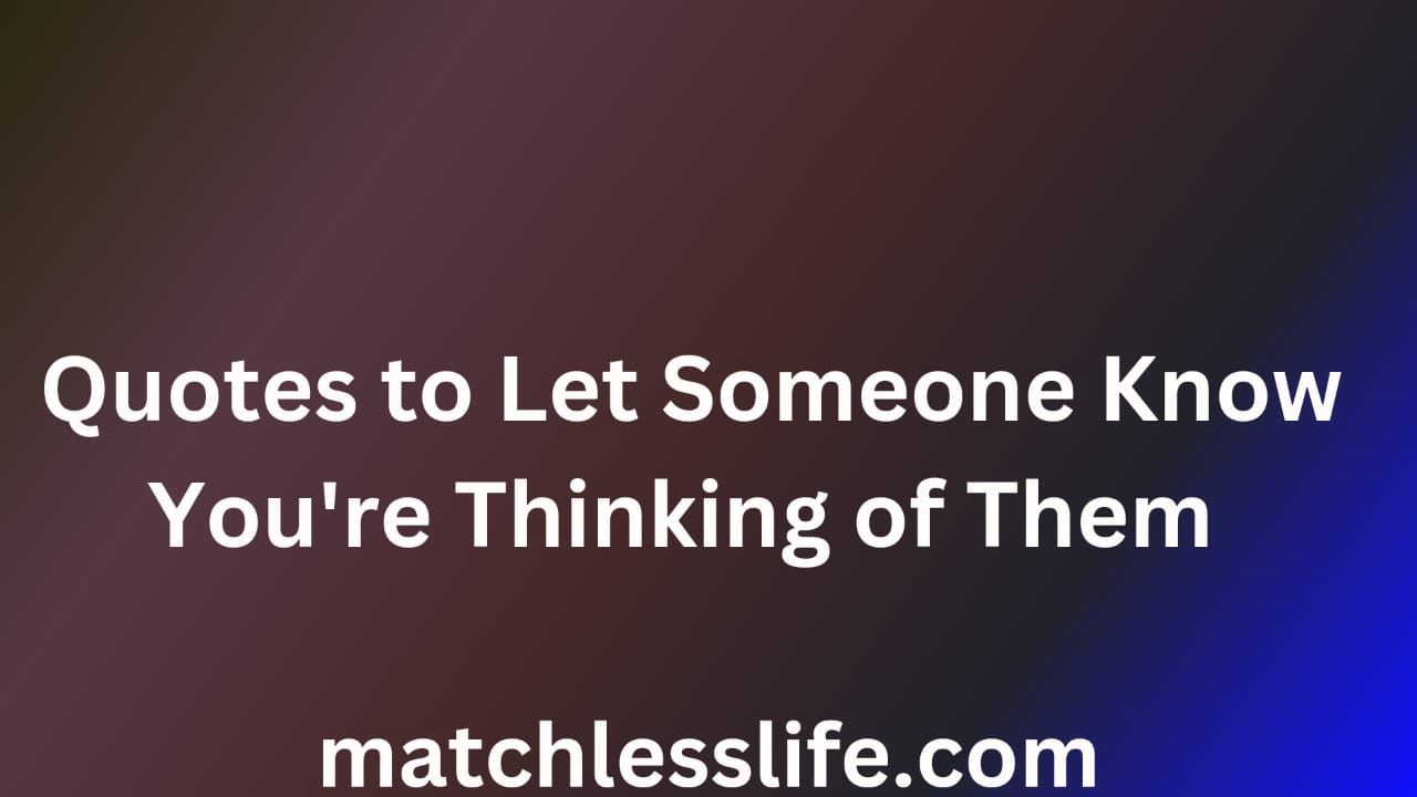 Quotes to Let Someone Know You Are Thinking of Them
