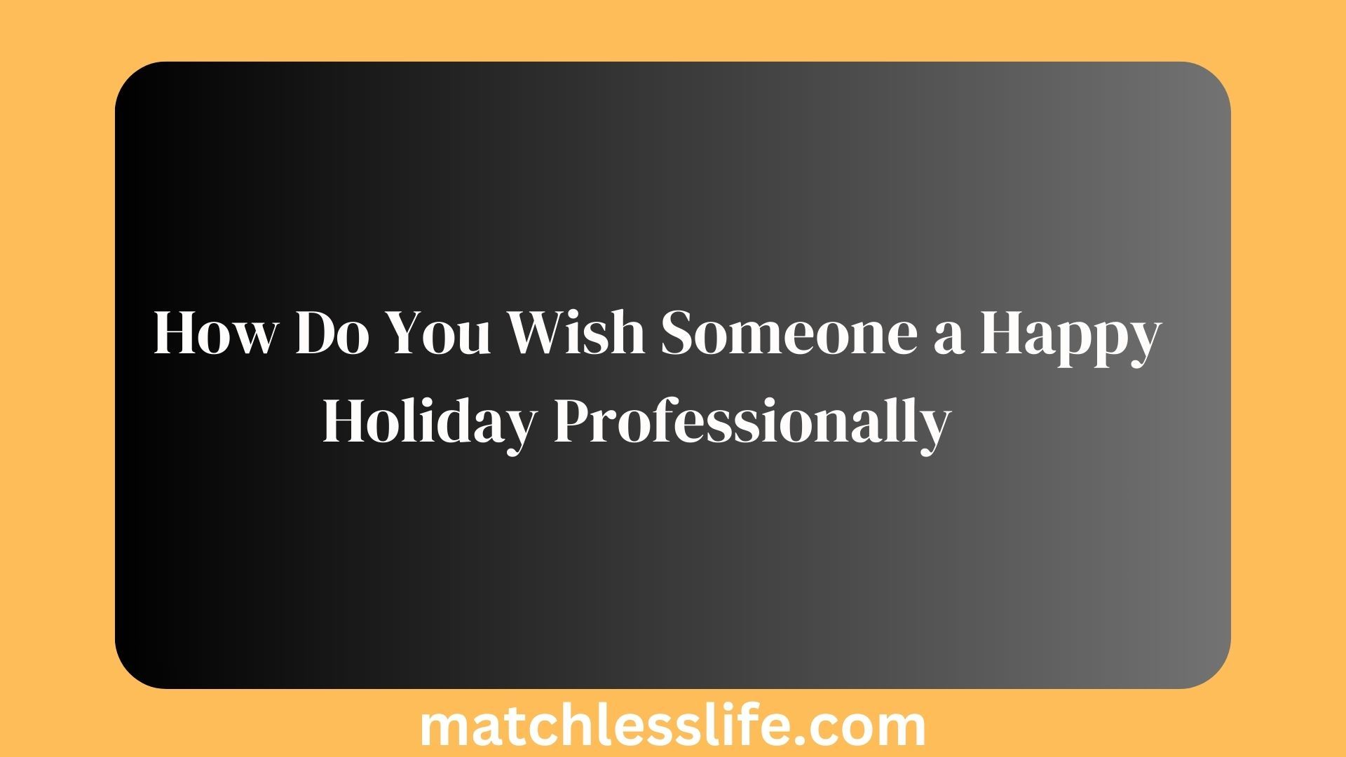 How Do You Wish Someone a Happy Holiday Professionally