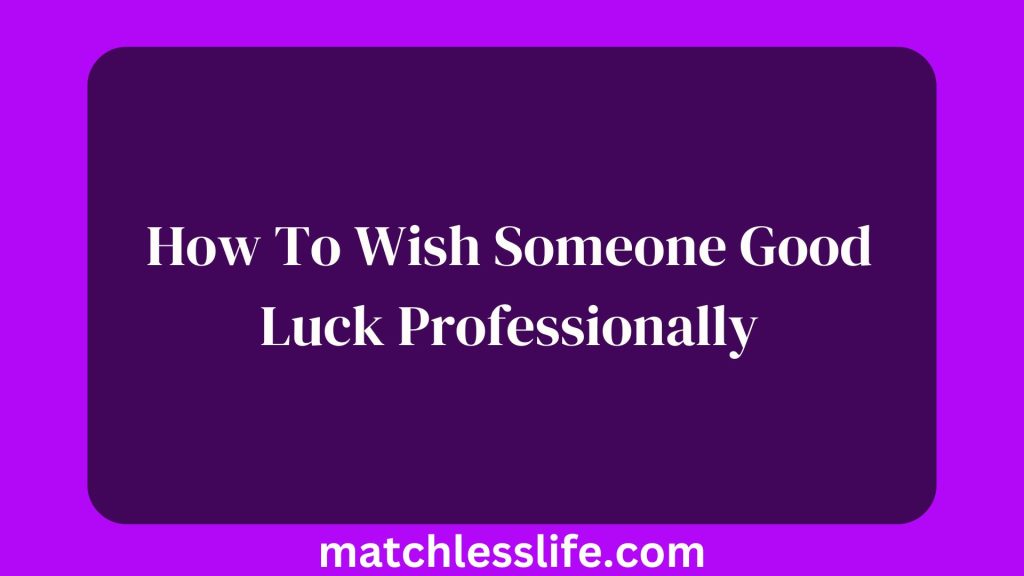 How To Wish Someone Good Luck Professionally Quotes