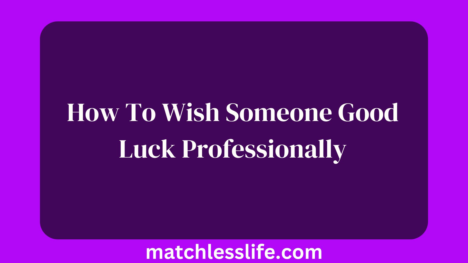 How To Wish Someone Good Luck Professionally