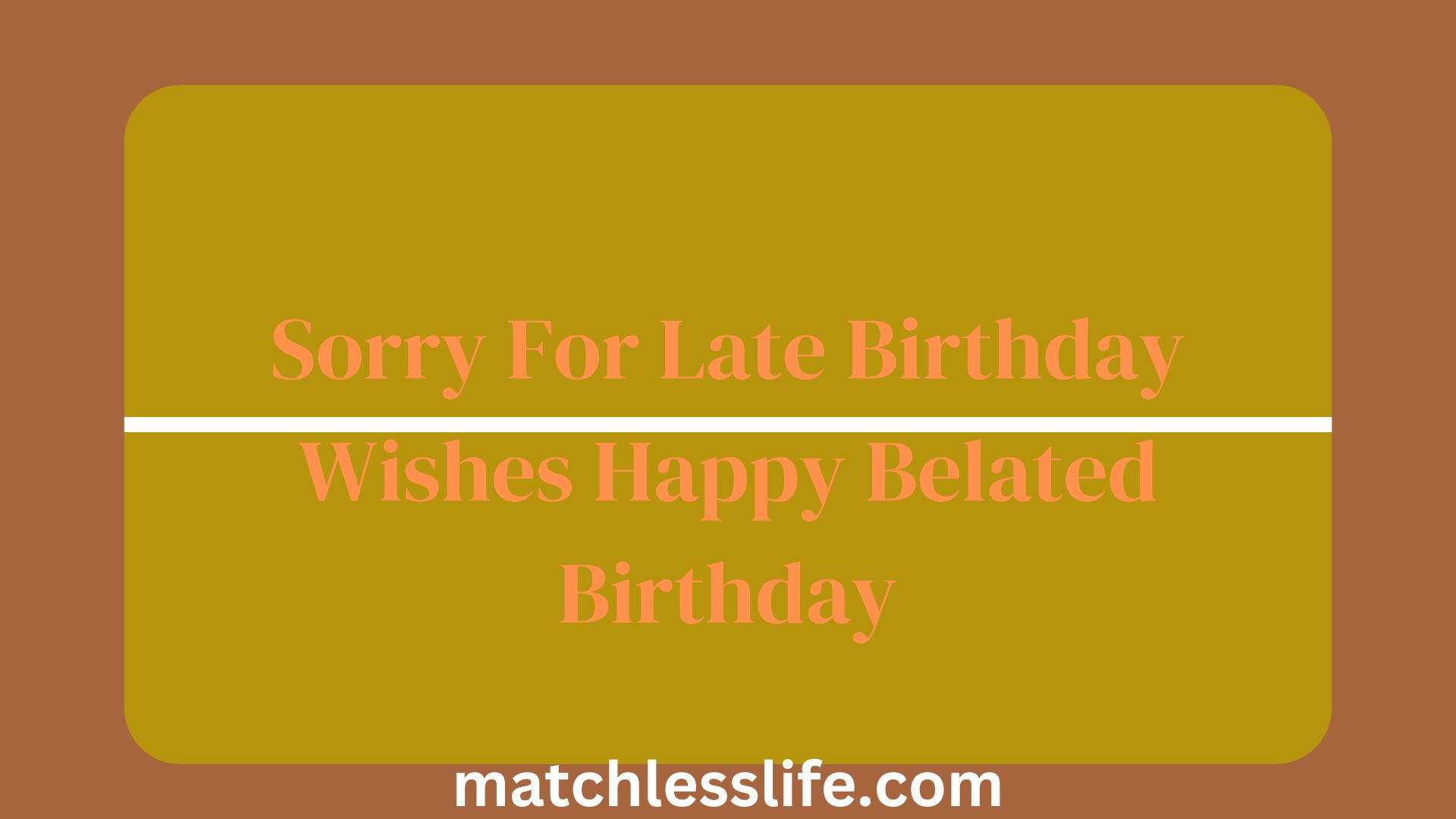 61 Ways To Say Sorry For Late Birthday Wishes Happy Belated Birthday 