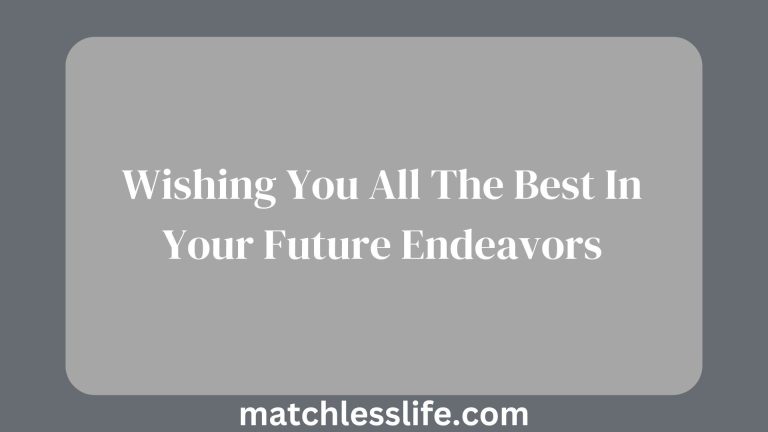 70 Ways to Say I’m Wishing You All The Best In Your Future Endeavors