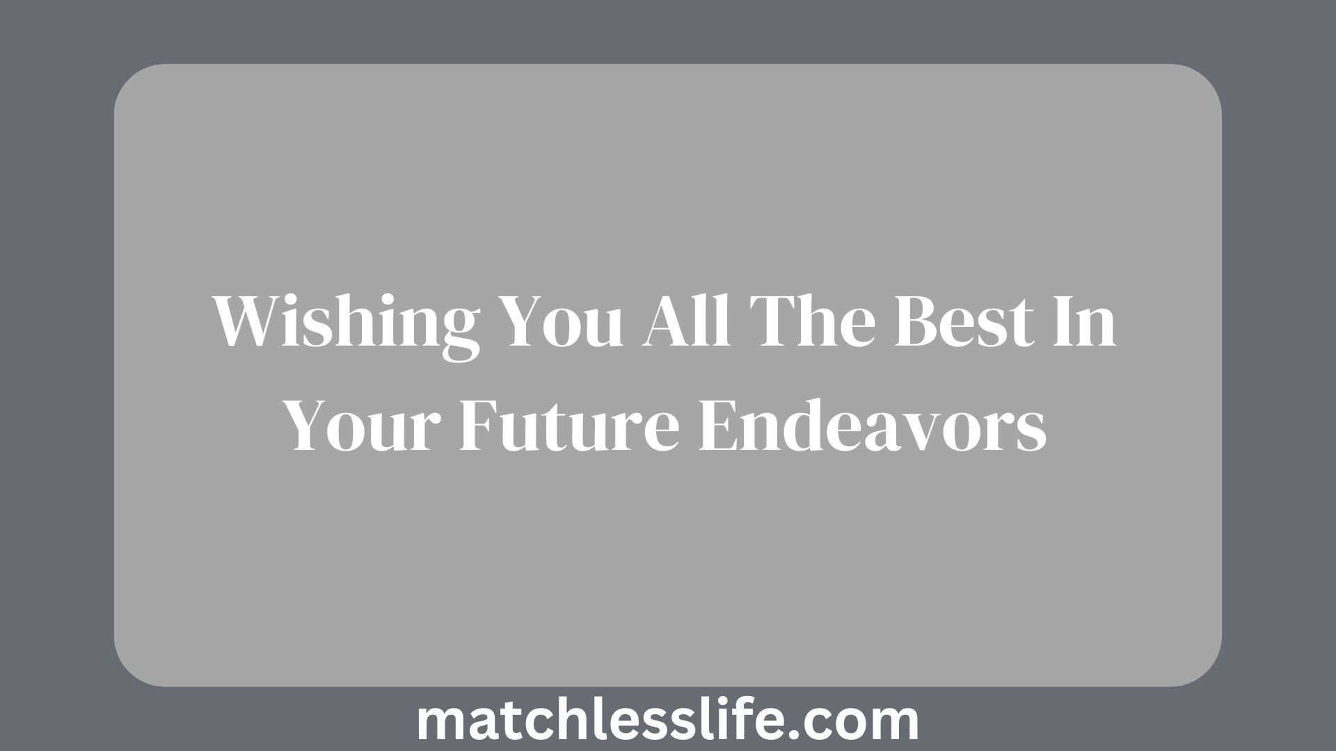 70 Ways to Say I'm Wishing You All The Best In Your Future Endeavors