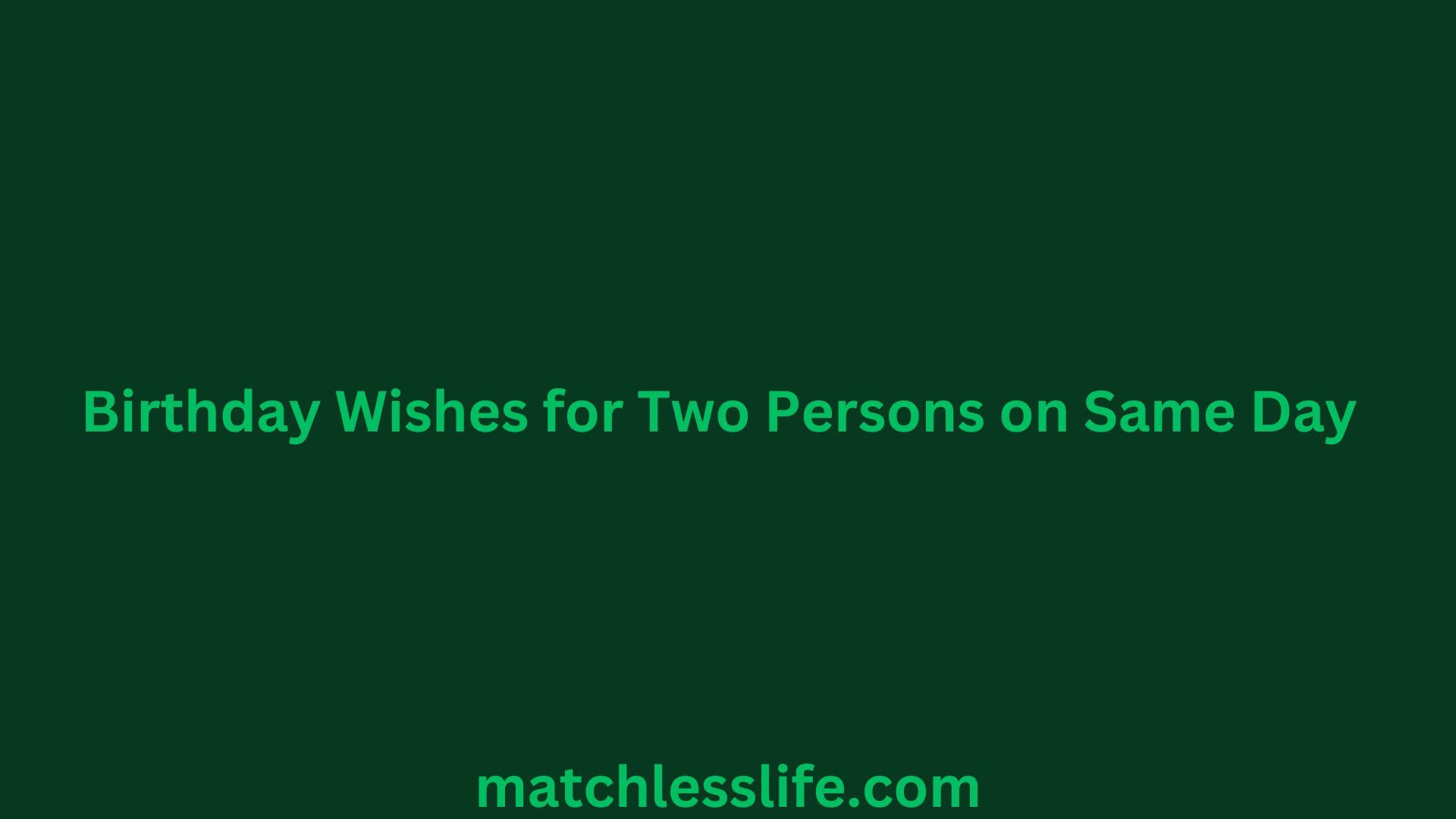 Birthday Wishes for Two Persons on Same Day