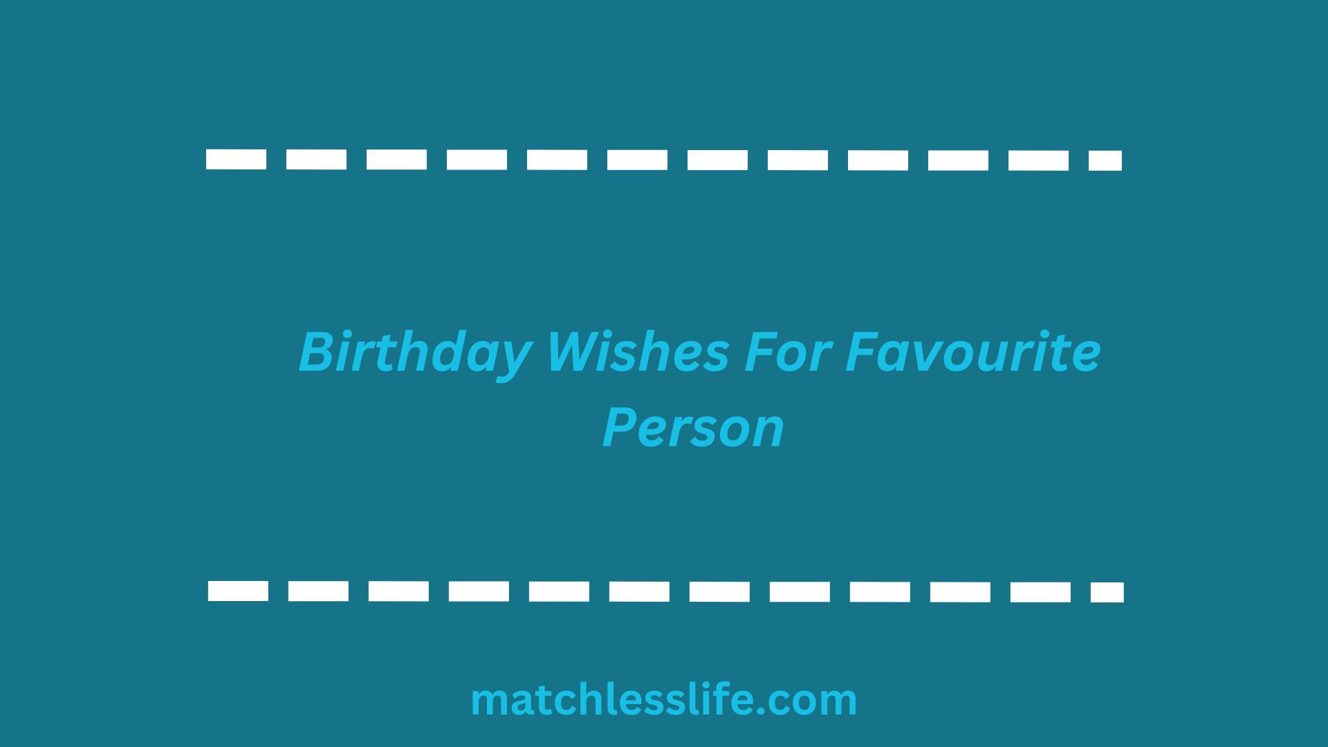 Birthday Wishes For Favourite Person
