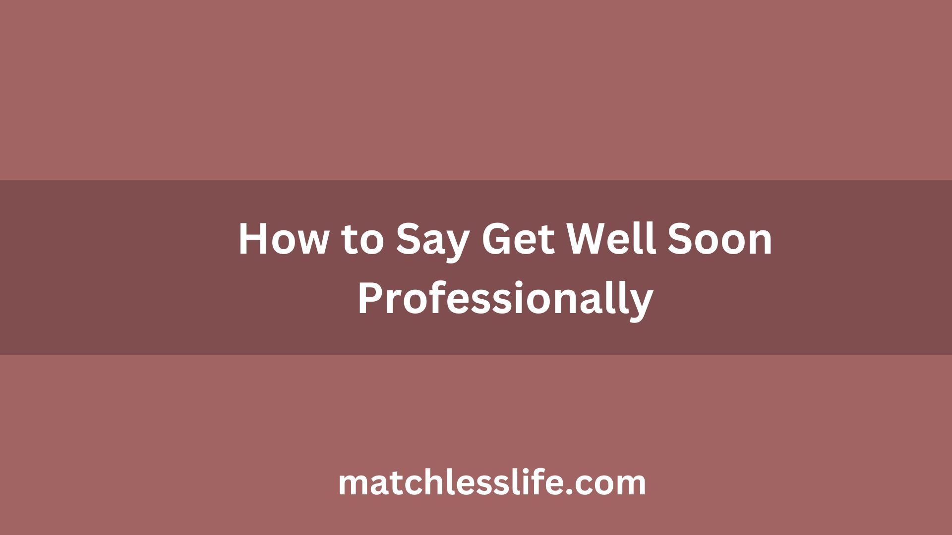 How to Say Get Well Soon Professionally
