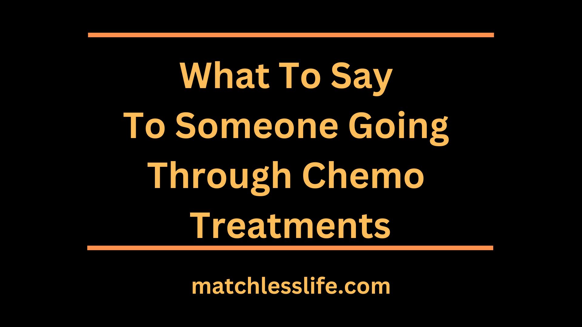 What To Say To Someone Going Through Chemo Treatments