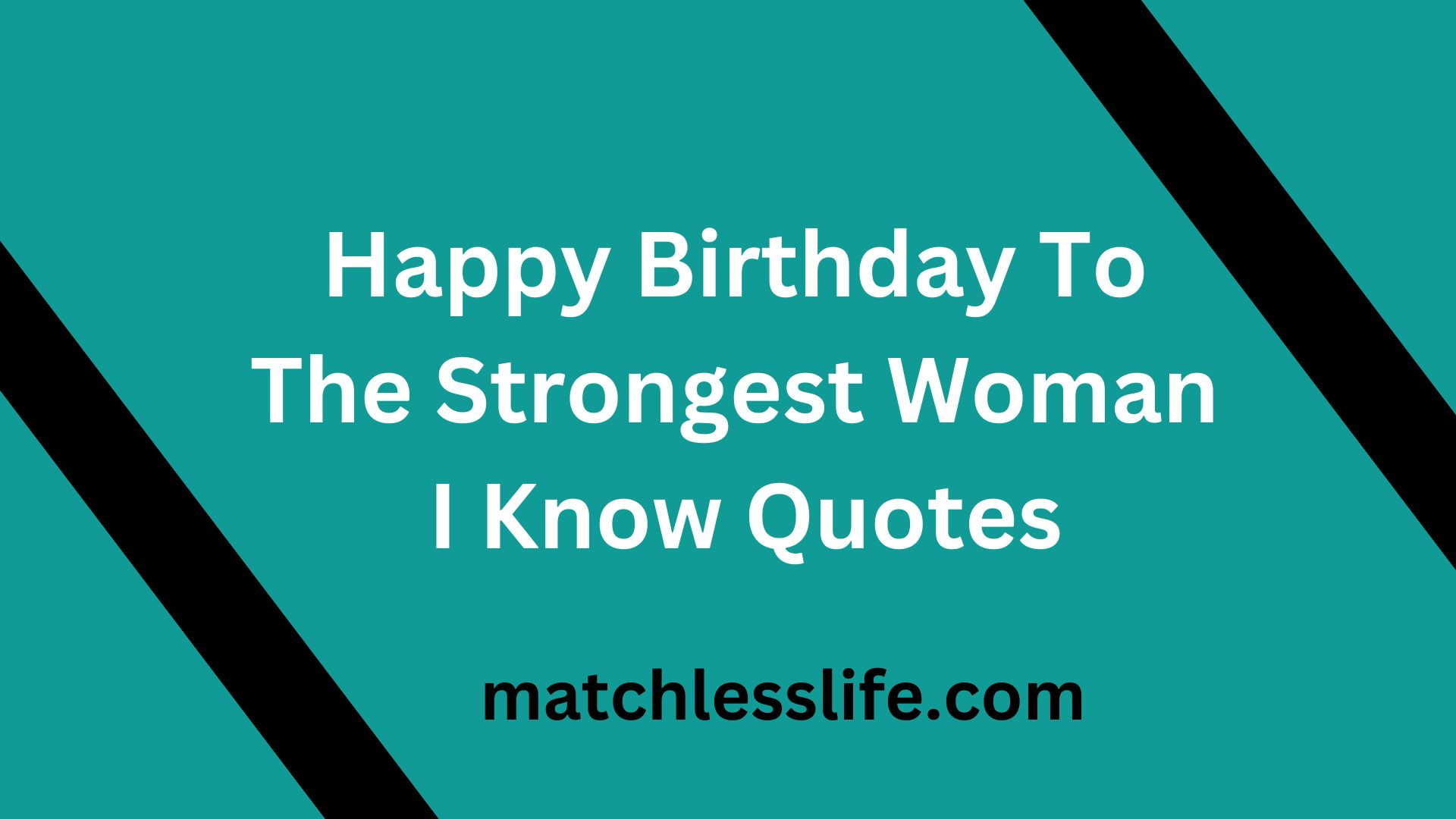 Happy Birthday To The Strongest Woman I Know Quotes