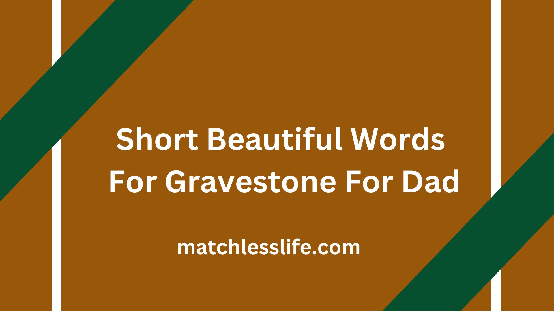 Short Beautiful Words For Gravestone For Dad